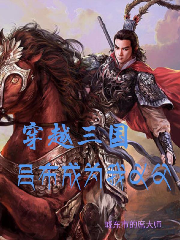穿越三国：吕布成为我岳父穿越三国：吕布成为我岳父