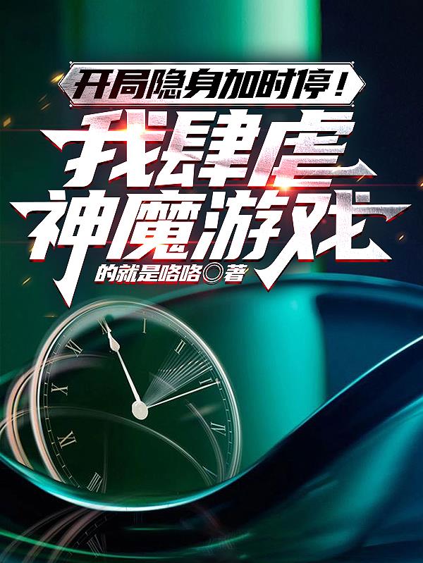 开局隐身加时停！我肆虐神魔游戏开局隐身加时停！我肆虐神魔游戏