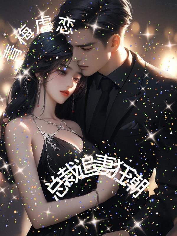 青梅虐恋总裁追妻狂潮青梅虐恋总裁追妻狂潮