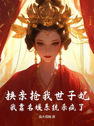 换亲抢我世子妃？我靠名媛系统杀疯了换亲抢我世子妃？我靠名媛系统杀疯了